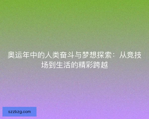 奥运年中的人类奋斗与梦想探索:从竞技场到生活的精彩跨越 奥运年中的人类奋斗与梦想探索:从竞技场到生活的精彩跨越