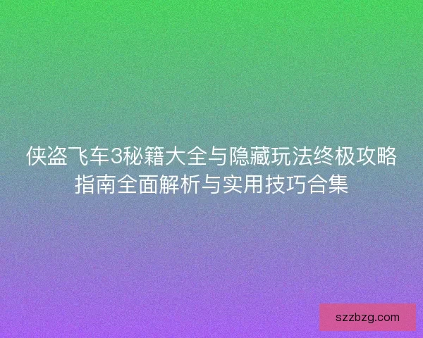 侠盗飞车3秘籍大全与隐藏玩法终极攻略指南全面解析与实用技巧合集 侠盗飞车3秘籍大全与隐藏玩法终极攻略指南全面解析与实用技巧合集
